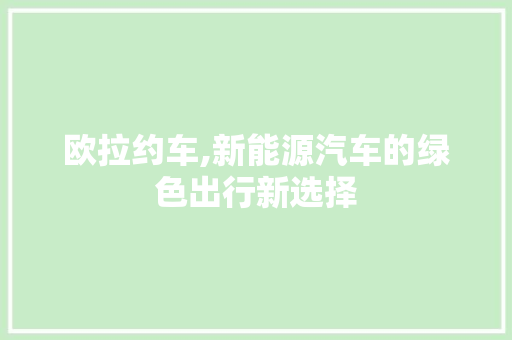 欧拉约车,新能源汽车的绿色出行新选择