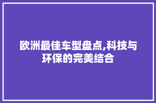 欧洲最佳车型盘点,科技与环保的完美结合