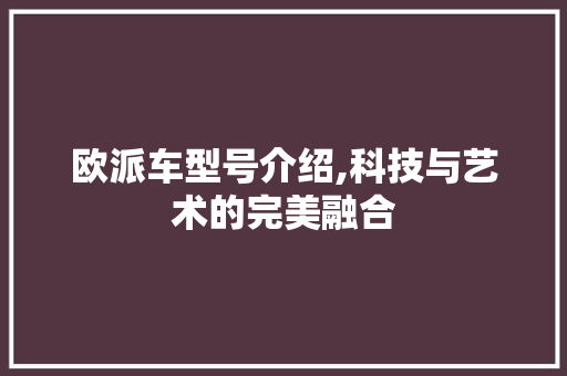 欧派车型号介绍,科技与艺术的完美融合