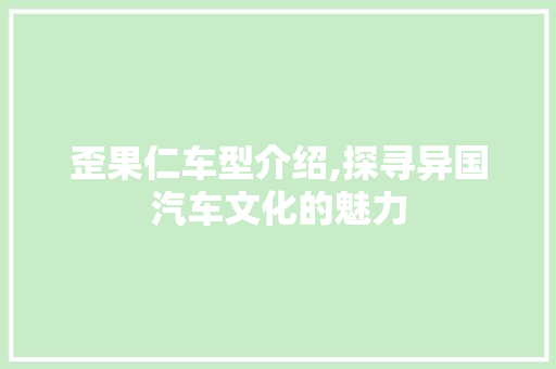 歪果仁车型介绍,探寻异国汽车文化的魅力