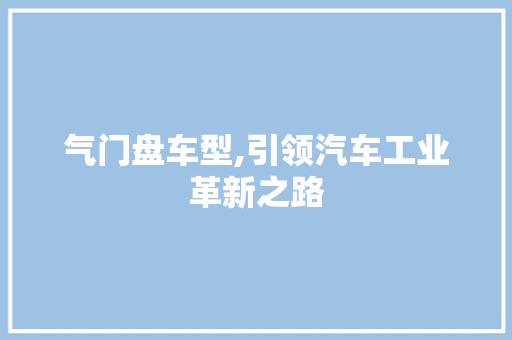 气门盘车型,引领汽车工业革新之路