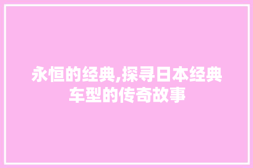 永恒的经典,探寻日本经典车型的传奇故事