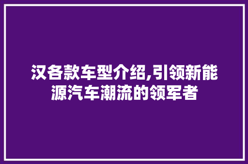 汉各款车型介绍,引领新能源汽车潮流的领军者