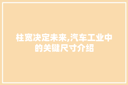 柱宽决定未来,汽车工业中的关键尺寸介绍