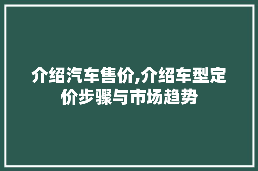 介绍汽车售价,介绍车型定价步骤与市场趋势