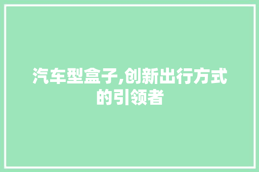 汽车型盒子,创新出行方式的引领者
