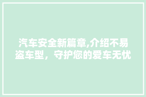 汽车安全新篇章,介绍不易盗车型，守护您的爱车无忧出行