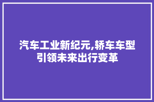 汽车工业新纪元,轿车车型引领未来出行变革