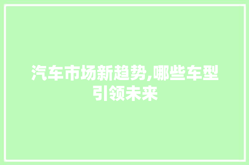 汽车市场新趋势,哪些车型引领未来