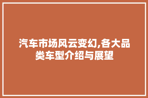 汽车市场风云变幻,各大品类车型介绍与展望