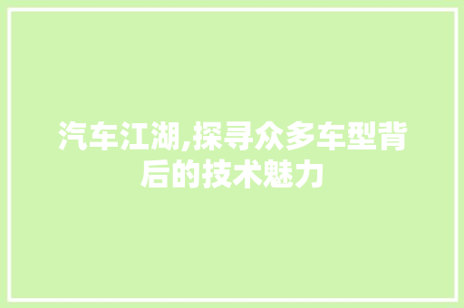 汽车江湖,探寻众多车型背后的技术魅力
