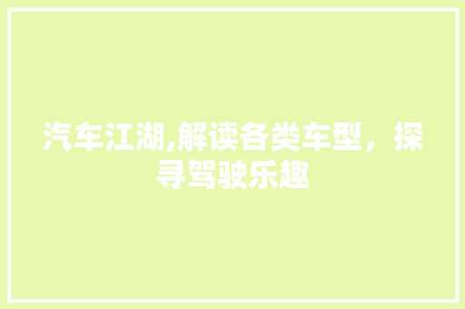 汽车江湖,解读各类车型，探寻驾驶乐趣