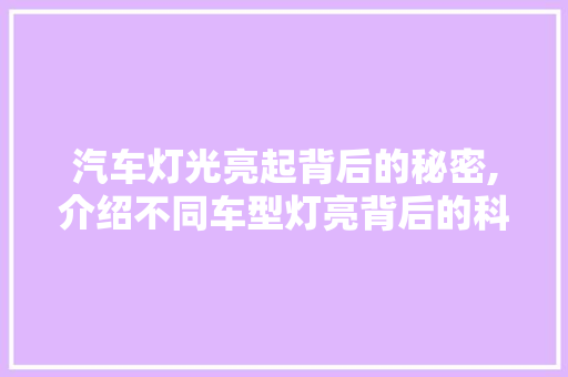汽车灯光亮起背后的秘密,介绍不同车型灯亮背后的科技与智慧
