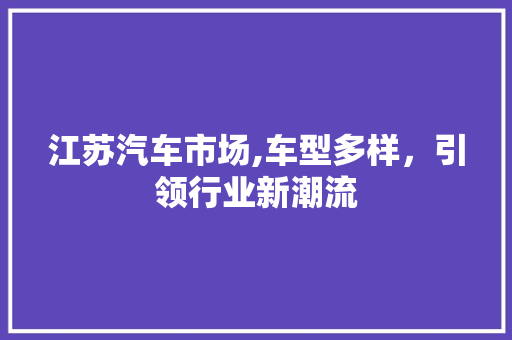 江苏汽车市场,车型多样，引领行业新潮流