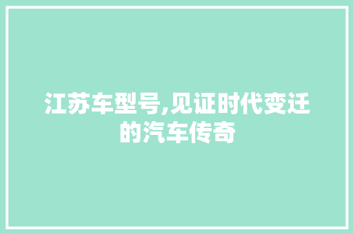 江苏车型号,见证时代变迁的汽车传奇