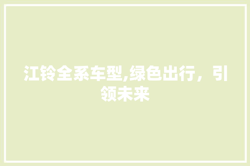 江铃全系车型,绿色出行，引领未来