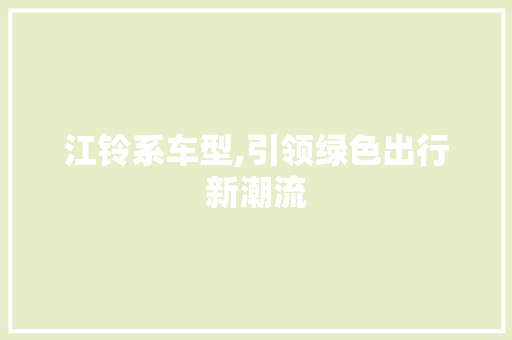 江铃系车型,引领绿色出行新潮流