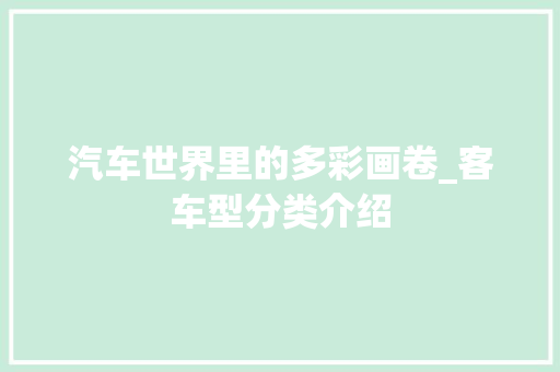 汽车世界里的多彩画卷_客车型分类介绍