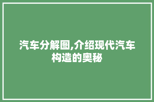 汽车分解图,介绍现代汽车构造的奥秘