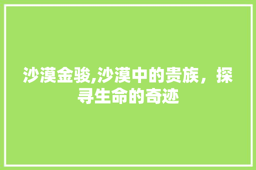 沙漠金骏,沙漠中的贵族，探寻生命的奇迹