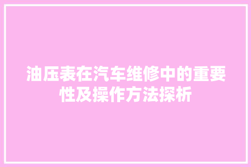 油压表在汽车维修中的重要性及操作方法探析