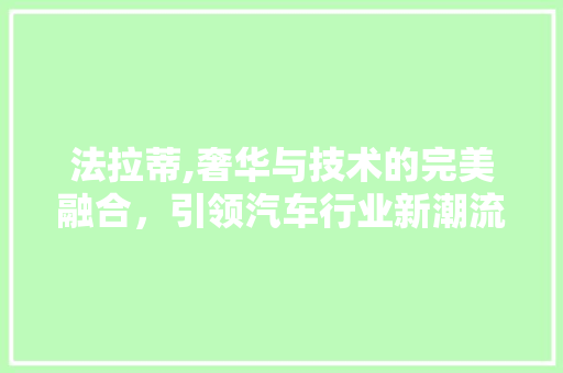 法拉蒂,奢华与技术的完美融合，引领汽车行业新潮流