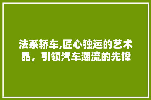 法系轿车,匠心独运的艺术品，引领汽车潮流的先锋