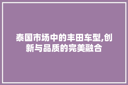泰国市场中的丰田车型,创新与品质的完美融合