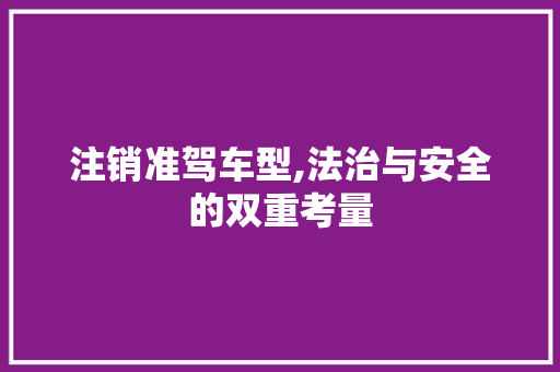 注销准驾车型,法治与安全的双重考量
