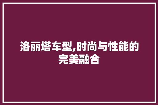 洛丽塔车型,时尚与性能的完美融合