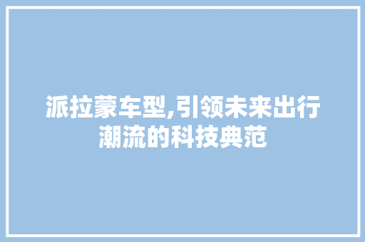 派拉蒙车型,引领未来出行潮流的科技典范
