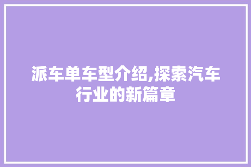 派车单车型介绍,探索汽车行业的新篇章