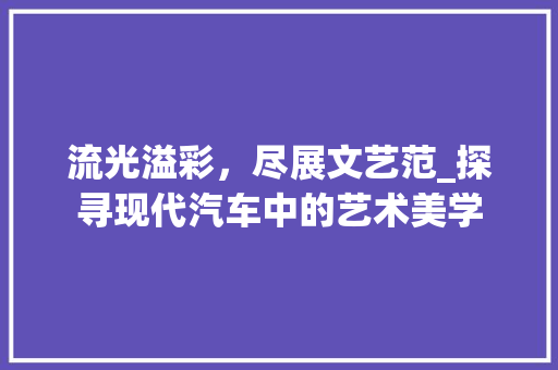 流光溢彩，尽展文艺范_探寻现代汽车中的艺术美学