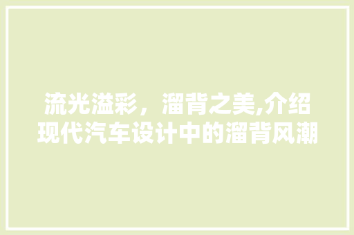 流光溢彩，溜背之美,介绍现代汽车设计中的溜背风潮