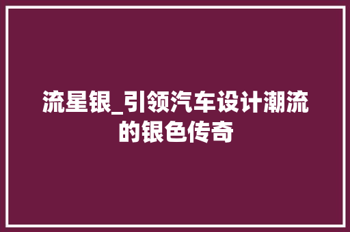 流星银_引领汽车设计潮流的银色传奇