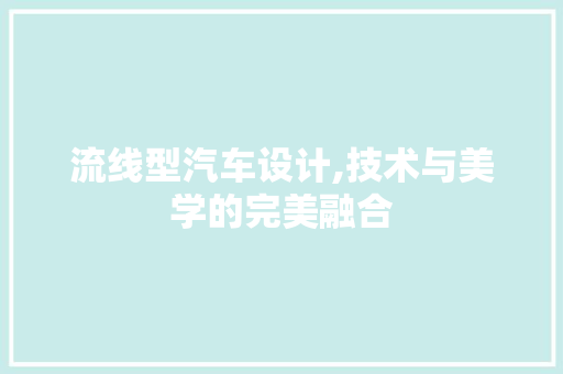 流线型汽车设计,技术与美学的完美融合