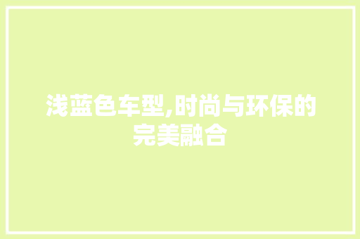 浅蓝色车型,时尚与环保的完美融合 新款车型