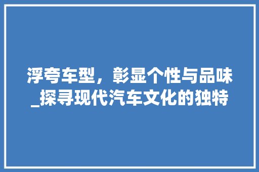 浮夸车型，彰显个性与品味_探寻现代汽车文化的独特魅力