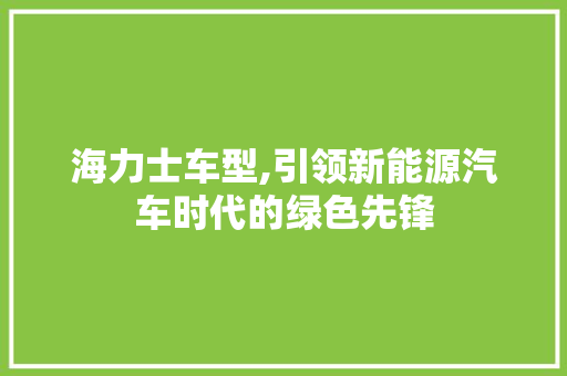 海力士车型,引领新能源汽车时代的绿色先锋 发动机配件