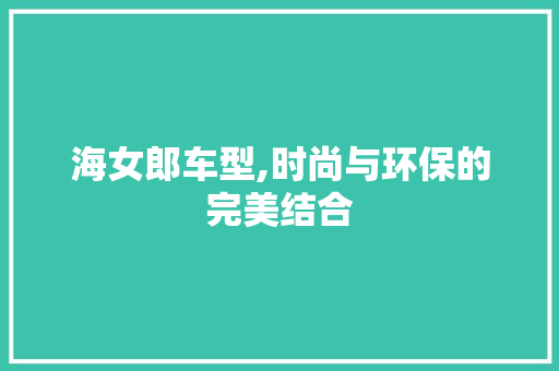 海女郎车型,时尚与环保的完美结合