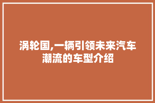 涡轮国,一辆引领未来汽车潮流的车型介绍