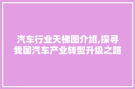 汽车行业天梯图介绍,探寻我国汽车产业转型升级之路