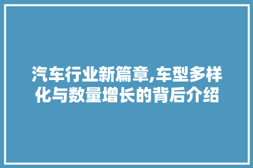 汽车行业新篇章,车型多样化与数量增长的背后介绍