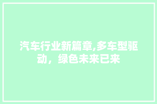 汽车行业新篇章,多车型驱动，绿色未来已来