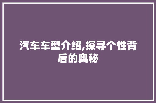 汽车车型介绍,探寻个性背后的奥秘