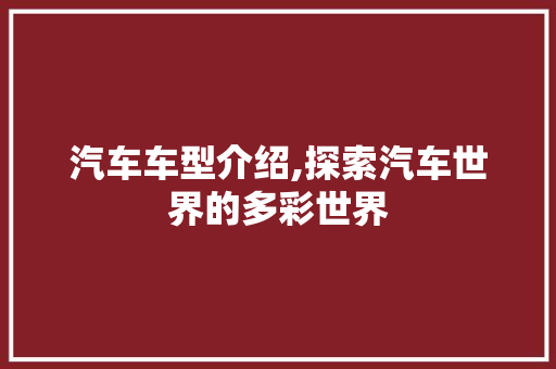 汽车车型介绍,探索汽车世界的多彩世界