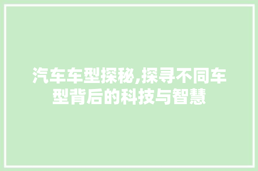 汽车车型探秘,探寻不同车型背后的科技与智慧