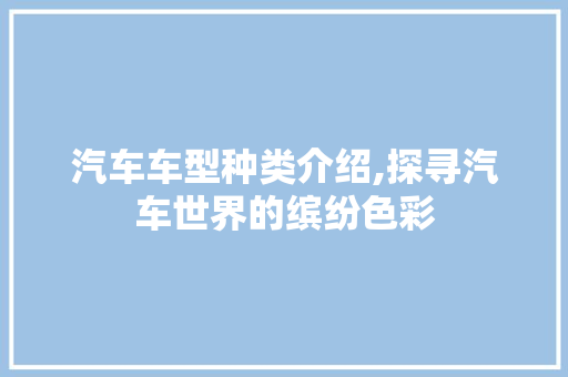 汽车车型种类介绍,探寻汽车世界的缤纷色彩