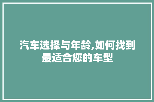 汽车选择与年龄,如何找到最适合您的车型