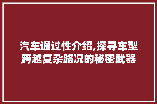 汽车通过性介绍,探寻车型跨越复杂路况的秘密武器